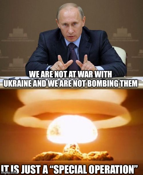 It was only training exercises. | WE ARE NOT AT WAR WITH UKRAINE AND WE ARE NOT BOMBING THEM; IT IS JUST A “SPECIAL OPERATION” | image tagged in memes,vladimir putin,nuclear explosion | made w/ Imgflip meme maker