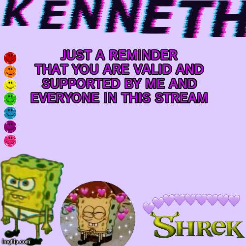 JUST A REMINDER THAT YOU ARE VALID AND SUPPORTED BY ME AND EVERYONE IN THIS STREAM | image tagged in kenneth- announcement temp | made w/ Imgflip meme maker
