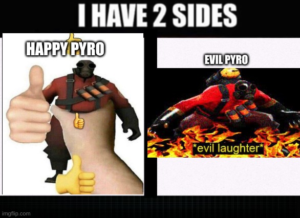 I have two sides | HAPPY PYRO EVIL PYRO | image tagged in i have two sides | made w/ Imgflip meme maker