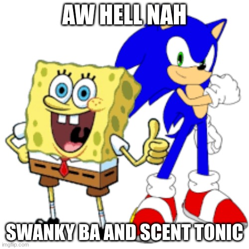 AW HELL NAH; SWANKY BA AND SCENT TONIC | made w/ Imgflip meme maker