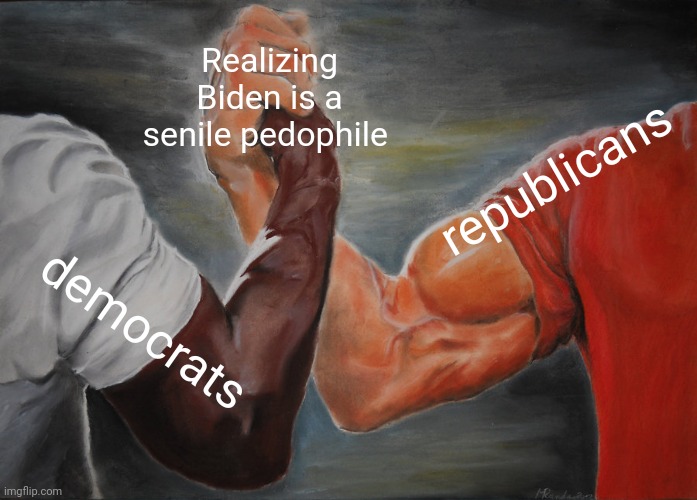 We all know it. | Realizing Biden is a senile pedophile; republicans; democrats | image tagged in memes,epic handshake | made w/ Imgflip meme maker