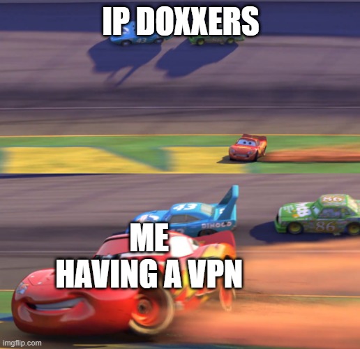 Lightning Mcqueen Drifting | IP DOXXERS; ME HAVING A VPN | image tagged in lightning mcqueen drifting | made w/ Imgflip meme maker