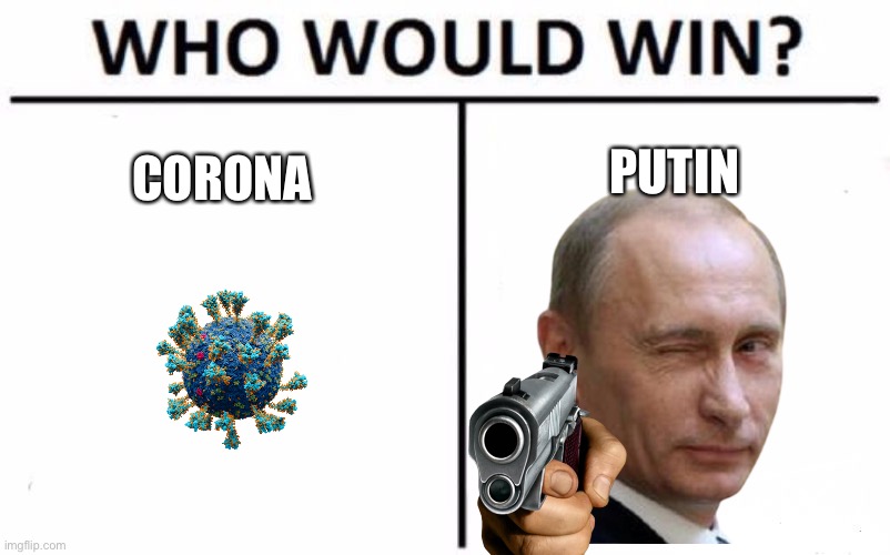 CORONA VS PUTIN | PUTIN; CORONA | image tagged in memes,who would win,funny memes,putin,covid-19,world war 3 | made w/ Imgflip meme maker