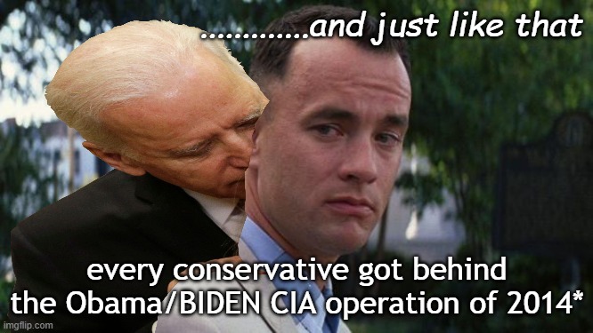 How do you like me now? | .............and just like that; every conservative got behind the Obama/BIDEN CIA operation of 2014* | image tagged in forrest gump,puppet dictators,hillary clinton,deep state,klaus schwab | made w/ Imgflip meme maker
