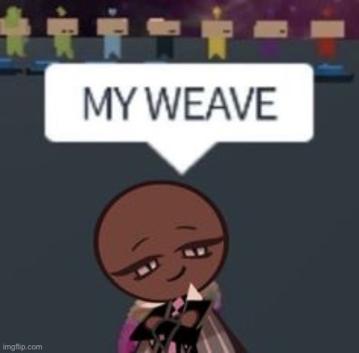 help | image tagged in my weave | made w/ Imgflip meme maker