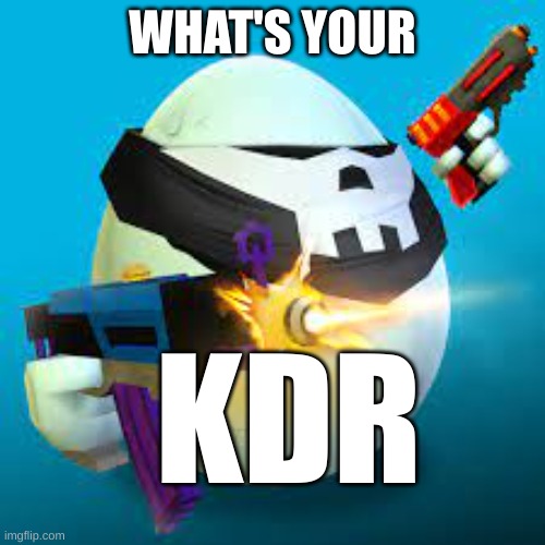 Mine is currently 6.14 | WHAT'S YOUR; KDR | made w/ Imgflip meme maker