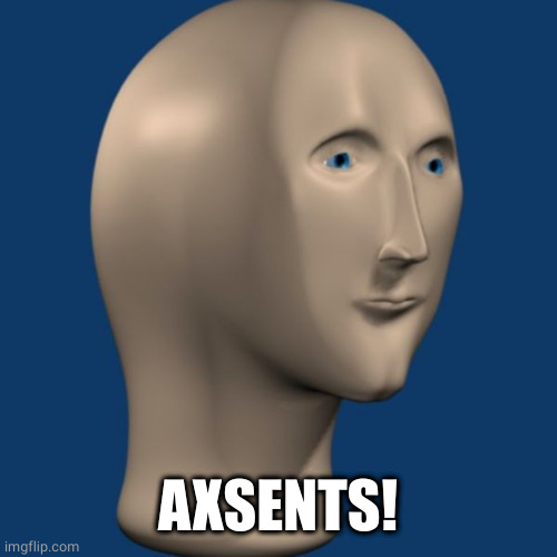 meme man | AXSENTS! | image tagged in meme man | made w/ Imgflip meme maker