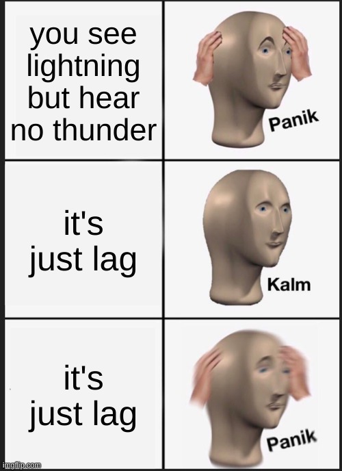 Panik Kalm Panik | you see lightning but hear no thunder; it's just lag; it's just lag | image tagged in memes,panik kalm panik | made w/ Imgflip meme maker