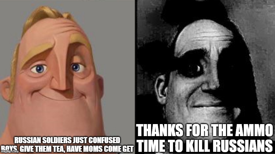 Pox on both houses | RUSSIAN SOLDIERS JUST CONFUSED BOYS, GIVE THEM TEA, HAVE MOMS COME GET; THANKS FOR THE AMMO TIME TO KILL RUSSIANS | image tagged in traumatized mr incredible,russia,ukraine | made w/ Imgflip meme maker