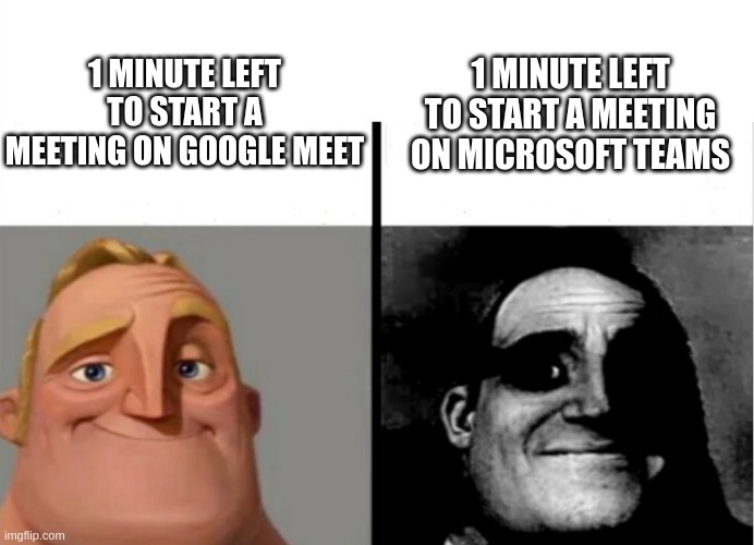 Google Meet vs Microsoft Teams | 1 MINUTE LEFT TO START A MEETING ON MICROSOFT TEAMS; 1 MINUTE LEFT TO START A MEETING ON GOOGLE MEET | image tagged in teacher's copy | made w/ Imgflip meme maker
