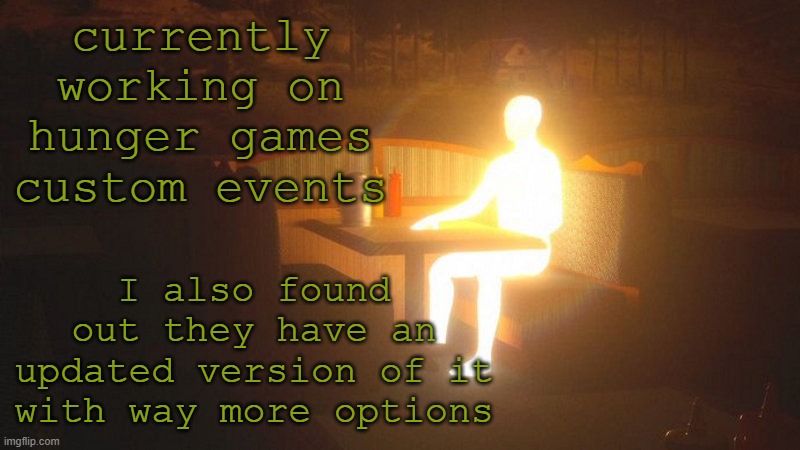 also feel free to suggest characters and events in the comments | currently working on hunger games custom events; I also found out they have an updated version of it with way more options | image tagged in glowing guy | made w/ Imgflip meme maker