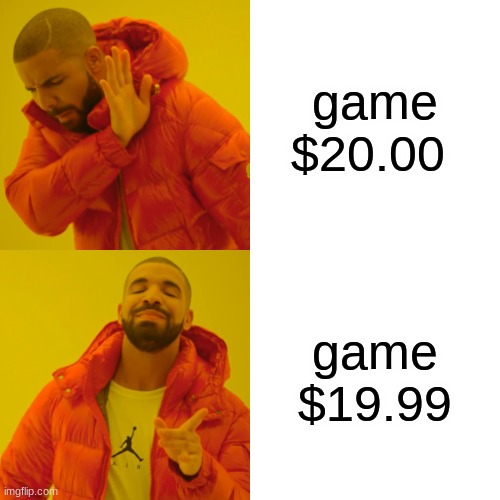 Drake Hotline Bling Meme | game $20.00; game $19.99 | image tagged in memes,drake hotline bling | made w/ Imgflip meme maker