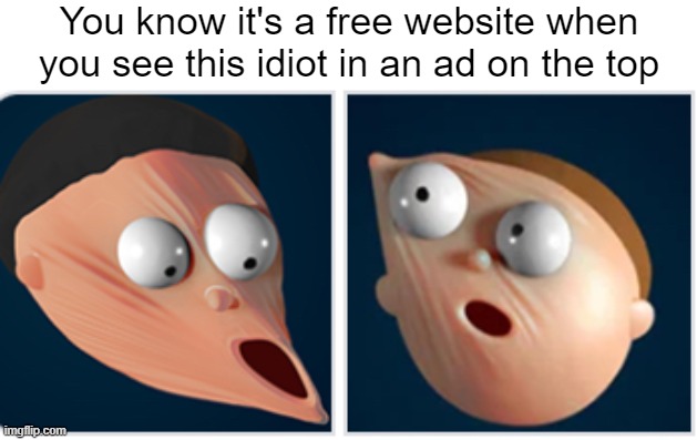 almost every time... | You know it's a free website when you see this idiot in an ad on the top | image tagged in stretch | made w/ Imgflip meme maker