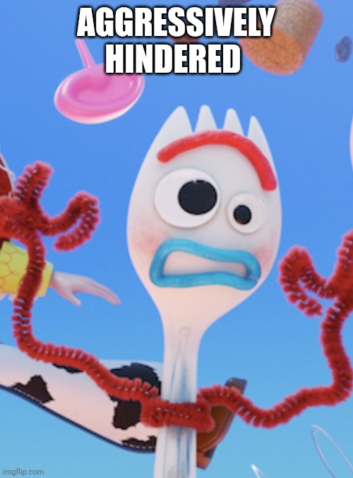Forky | AGGRESSIVELY HINDERED | image tagged in forky | made w/ Imgflip meme maker