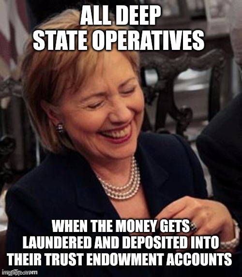 10B for the Ukraine? | ALL DEEP STATE OPERATIVES; WHEN THE MONEY GETS LAUNDERED AND DEPOSITED INTO THEIR TRUST ENDOWMENT ACCOUNTS | image tagged in hillary lol | made w/ Imgflip meme maker