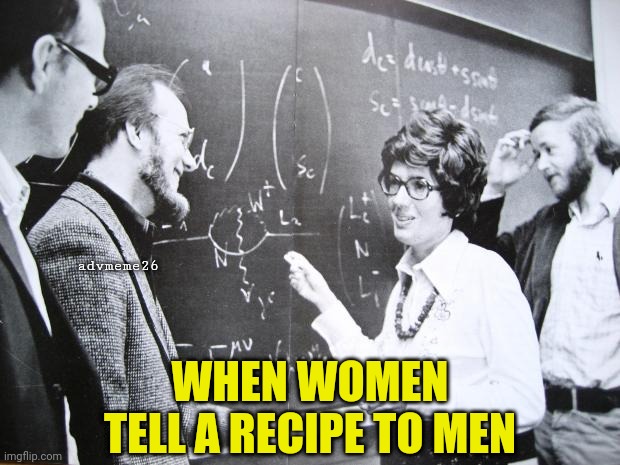 When women tell recipe to men | advmeme26; WHEN WOMEN TELL A RECIPE TO MEN | image tagged in nuclear equation on blackboard,women recipe,men,women,recipe,cooking | made w/ Imgflip meme maker
