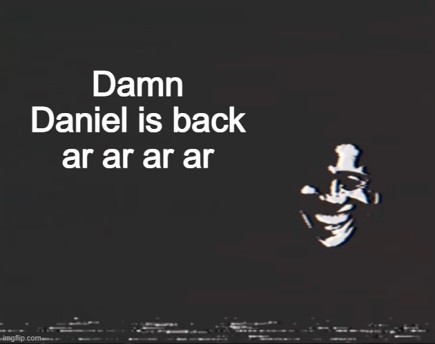 Sussy alternate | Damn Daniel is back ar ar ar ar | image tagged in sussy alternate | made w/ Imgflip meme maker