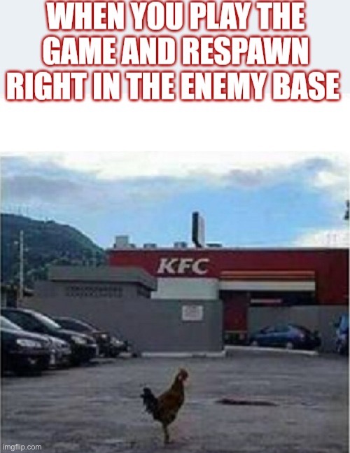 When you respown at the enemy base | image tagged in funny memes | made w/ Imgflip meme maker