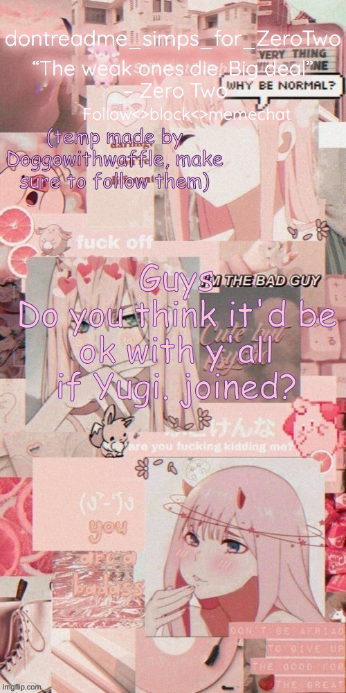 dontreadme's announcement temp made by doggoww | Guys
Do you think it'd be ok with y'all if Yugi. joined? | image tagged in dontreadme's announcement temp made by doggoww | made w/ Imgflip meme maker
