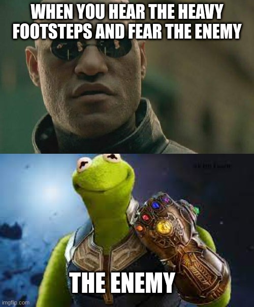 WHEN YOU HEAR THE HEAVY FOOTSTEPS AND FEAR THE ENEMY; THE ENEMY | image tagged in memes,matrix morpheus | made w/ Imgflip meme maker