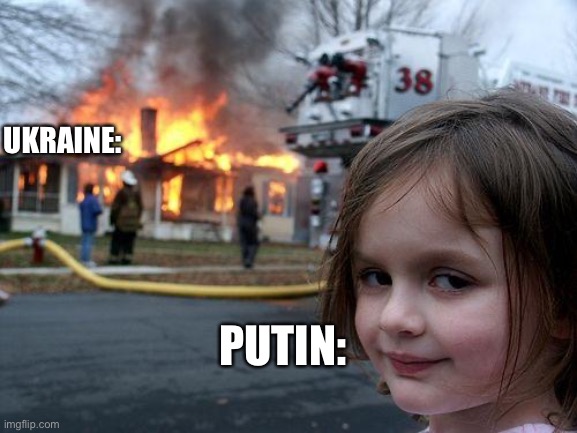 Putin need die | UKRAINE:; PUTIN: | image tagged in memes,disaster girl | made w/ Imgflip meme maker