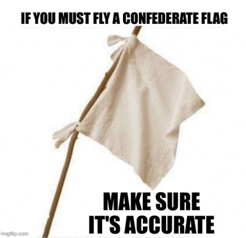 How to Correctly Fly Your Confederate Flag | image tagged in racist | made w/ Imgflip meme maker