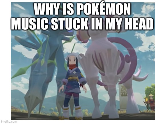 WHY IS POKÉMON MUSIC STUCK IN MY HEAD | made w/ Imgflip meme maker