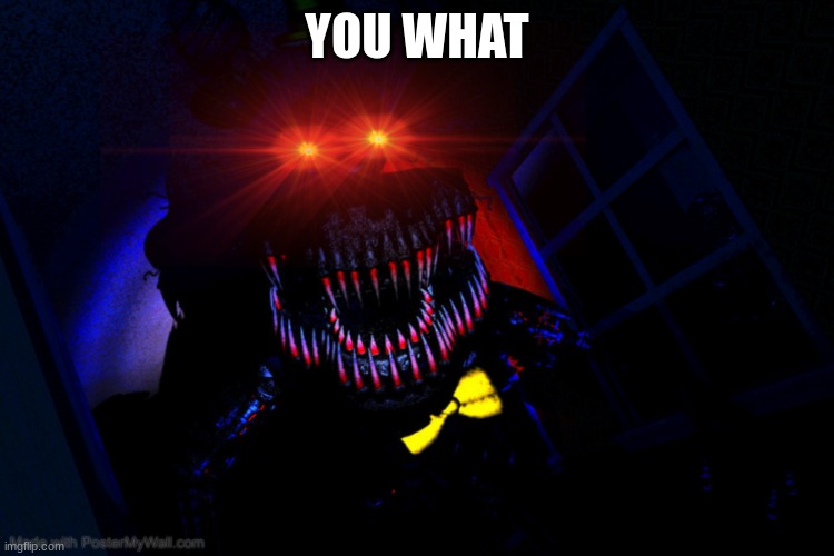 Running FNaF Nightmare | YOU WHAT | image tagged in running fnaf nightmare | made w/ Imgflip meme maker