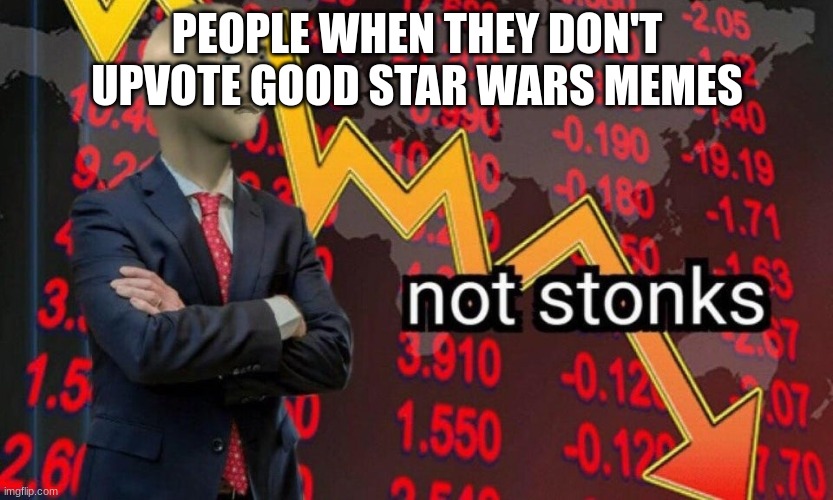 Not stonks | PEOPLE WHEN THEY DON'T UPVOTE GOOD STAR WARS MEMES | image tagged in not stonks | made w/ Imgflip meme maker