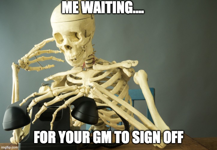 Waiting for you | ME WAITING.... FOR YOUR GM TO SIGN OFF | image tagged in skeleton waiting phone,sales | made w/ Imgflip meme maker