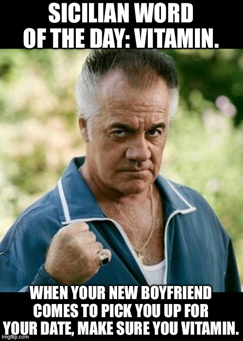 Vitamin | SICILIAN WORD OF THE DAY: VITAMIN. WHEN YOUR NEW BOYFRIEND COMES TO PICK YOU UP FOR YOUR DATE, MAKE SURE YOU VITAMIN. | image tagged in paulie walnuts | made w/ Imgflip meme maker
