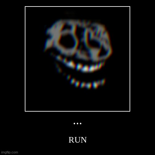 ... | ... | RUN | image tagged in funny,demotivationals | made w/ Imgflip demotivational maker