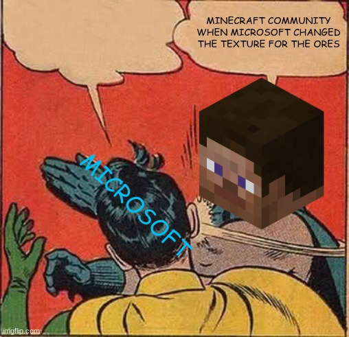 Batman Slapping Robin | MINECRAFT COMMUNITY WHEN MICROSOFT CHANGED THE TEXTURE FOR THE ORES; MICROSOFT | image tagged in memes,batman slapping robin | made w/ Imgflip meme maker