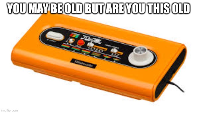 YOU MAY BE OLD BUT ARE YOU THIS OLD | made w/ Imgflip meme maker