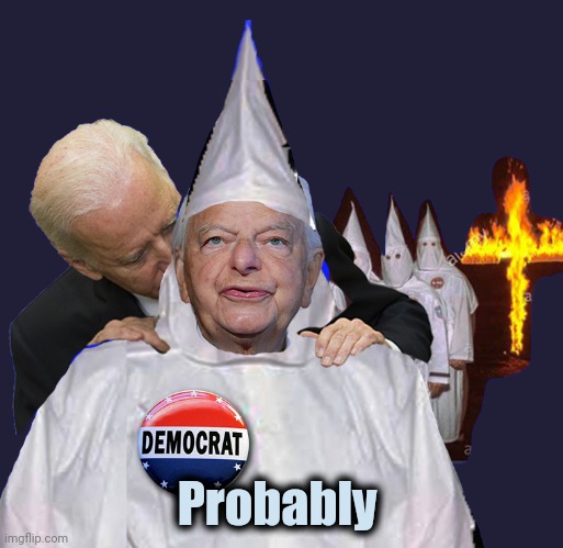 biden sniffs kkk | Probably | image tagged in biden sniffs kkk | made w/ Imgflip meme maker