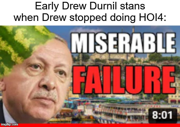 They were not happy and still not having it | Early Drew Durnil stans when Drew stopped doing HOI4: | image tagged in sad | made w/ Imgflip meme maker