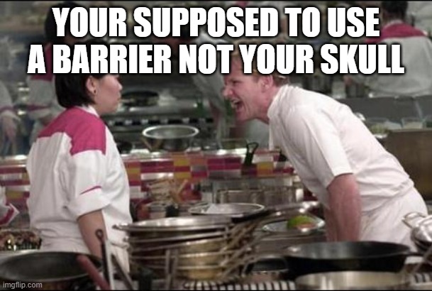Angry Chef Gordon Ramsay | YOUR SUPPOSED TO USE A BARRIER NOT YOUR SKULL | image tagged in memes,angry chef gordon ramsay,sith lord,force power,force powers,force barrier | made w/ Imgflip meme maker