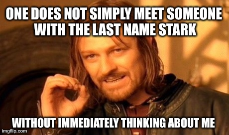 Every time I hear/see the name Stark | ONE DOES NOT SIMPLY MEET SOMEONE WITH THE LAST NAME STARK WITHOUT IMMEDIATELY THINKING ABOUT ME | image tagged in memes,one does not simply,name,stark,game of thrones | made w/ Imgflip meme maker