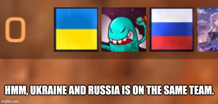 HMM, UKRAINE AND RUSSIA IS ON THE SAME TEAM. | made w/ Imgflip meme maker