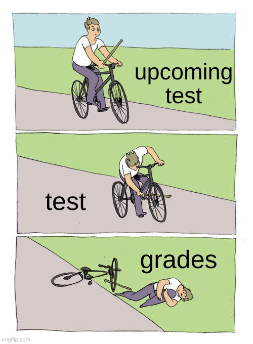 teachers suck | upcoming test; test; grades | image tagged in memes,bike fall | made w/ Imgflip meme maker