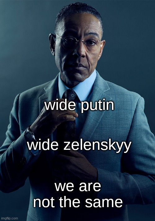 Gus Fring we are not the same | wide putin wide zelenskyy we are not the same | image tagged in gus fring we are not the same | made w/ Imgflip meme maker