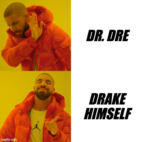 Dr. Dre | DR. DRE; DRAKE HIMSELF | image tagged in memes,i hate you,dr dre,drake,reference | made w/ Imgflip meme maker