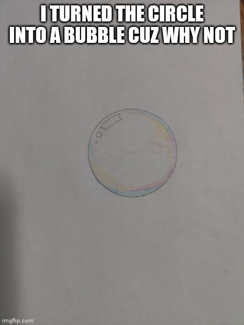 I TURNED THE CIRCLE INTO A BUBBLE CUZ WHY NOT | made w/ Imgflip meme maker