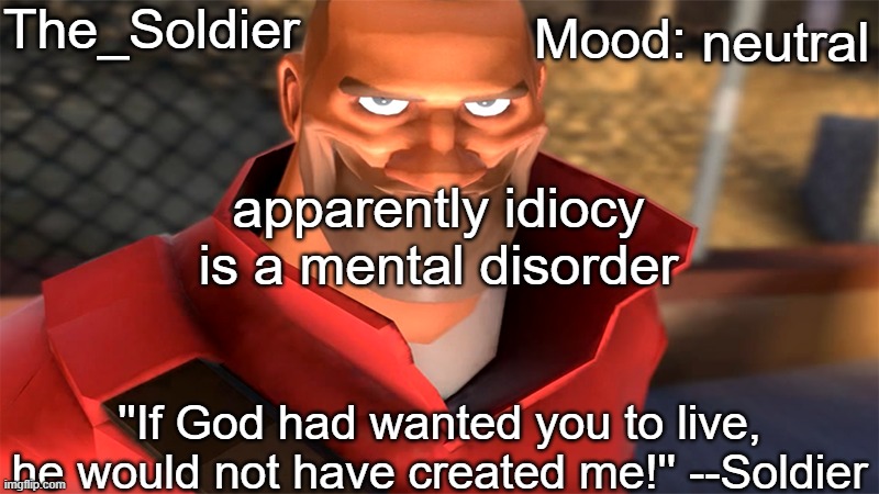 The_Soldier temp | neutral; apparently idiocy is a mental disorder | image tagged in the_soldier temp | made w/ Imgflip meme maker