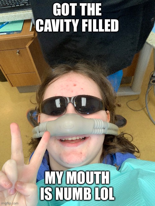 hAhA | GOT THE CAVITY FILLED; MY MOUTH IS NUMB LOL | made w/ Imgflip meme maker