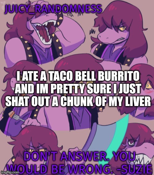 I ATE A TACO BELL BURRITO AND IM PRETTY SURE I JUST SHAT OUT A CHUNK OF MY LIVER | made w/ Imgflip meme maker