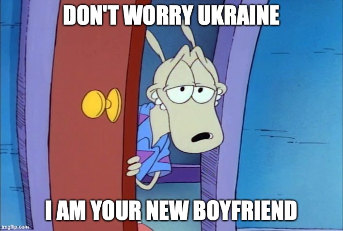 sexy wallaby | DON'T WORRY UKRAINE; I AM YOUR NEW BOYFRIEND | image tagged in sexy wallaby | made w/ Imgflip meme maker