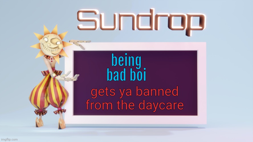 being rulebreaker gets ya banned too | being bad boi; gets ya banned from the daycare | image tagged in sundrops temp | made w/ Imgflip meme maker