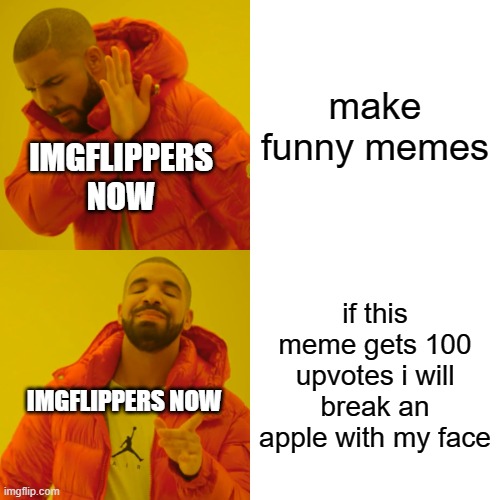 this trend is kinda weird | make funny memes; IMGFLIPPERS NOW; if this meme gets 100 upvotes i will break an apple with my face; IMGFLIPPERS NOW | image tagged in memes,drake hotline bling | made w/ Imgflip meme maker