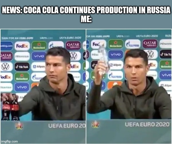 SHAME on Coca Cola! | NEWS: COCA COLA CONTINUES PRODUCTION IN RUSSIA
ME: | image tagged in cristiano ronaldo coca cola,russia,coke,memes | made w/ Imgflip meme maker